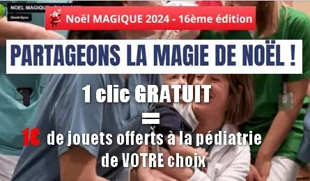 Noël MAGIQUE 2024 : 1 clic GRATUIT = 1€ de jouets offerts à la pédiatrie de VOTRE choix